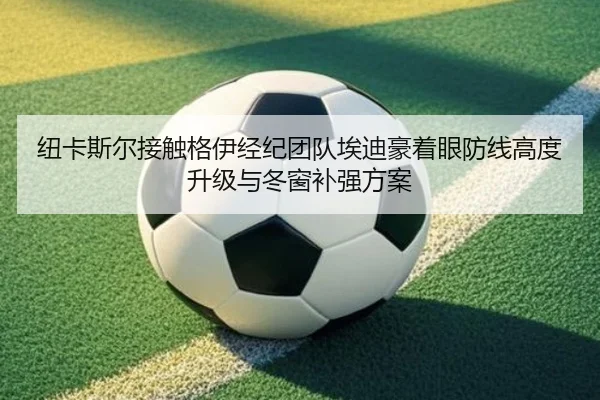 纽卡斯尔接触格伊经纪团队埃迪豪着眼防线高度升级与冬窗补强方案